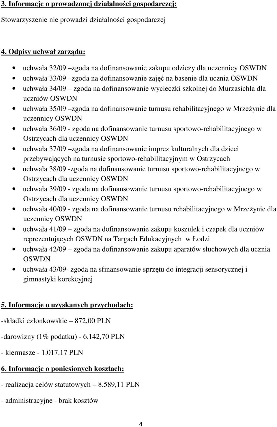 dofinansowanie wycieczki szkolnej do Murzasichla dla uczniów OSWDN uchwała 35/09 zgoda na dofinansowanie turnusu rehabilitacyjnego w Mrzeżynie dla uczennicy OSWDN uchwała 36/09 - zgoda na