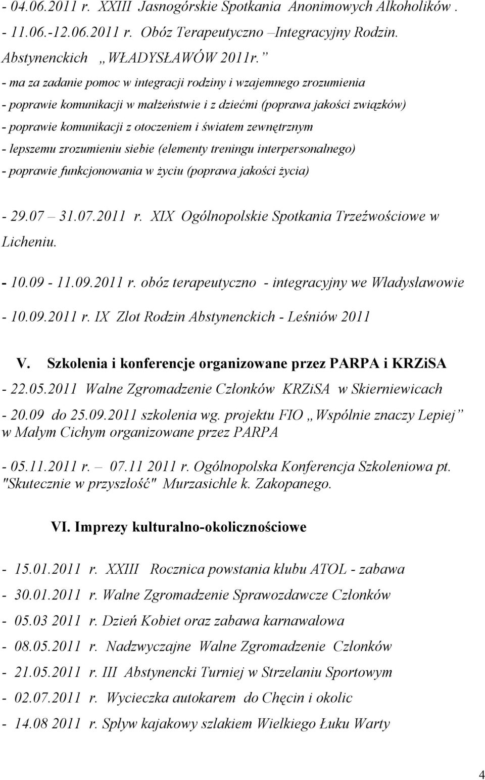 zewnętrznym - lepszemu zrozumieniu siebie (elementy treningu interpersonalnego) - poprawie funkcjonowania w życiu (poprawa jakości życia) - 29.07 31.07.2011 r.