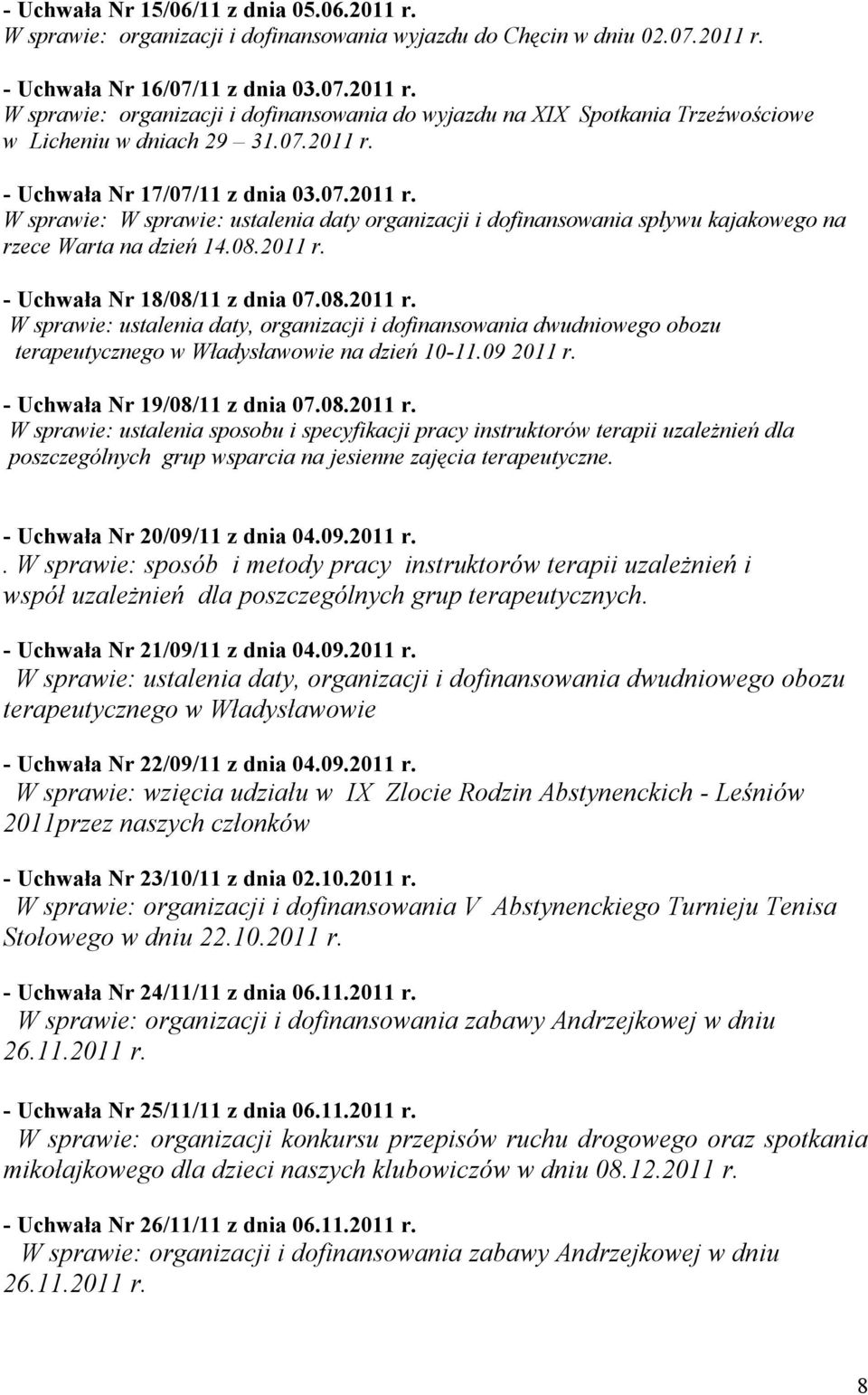 08.2011 r. W sprawie: ustalenia daty, organizacji i dofinansowania dwudniowego obozu terapeutycznego w Władysławowie na dzień 10-11.09 2011 r. - Uchwała Nr 19/08/11 z dnia 07.08.2011 r. W sprawie: ustalenia sposobu i specyfikacji pracy instruktorów terapii uzależnień dla poszczególnych grup wsparcia na jesienne zajęcia terapeutyczne.