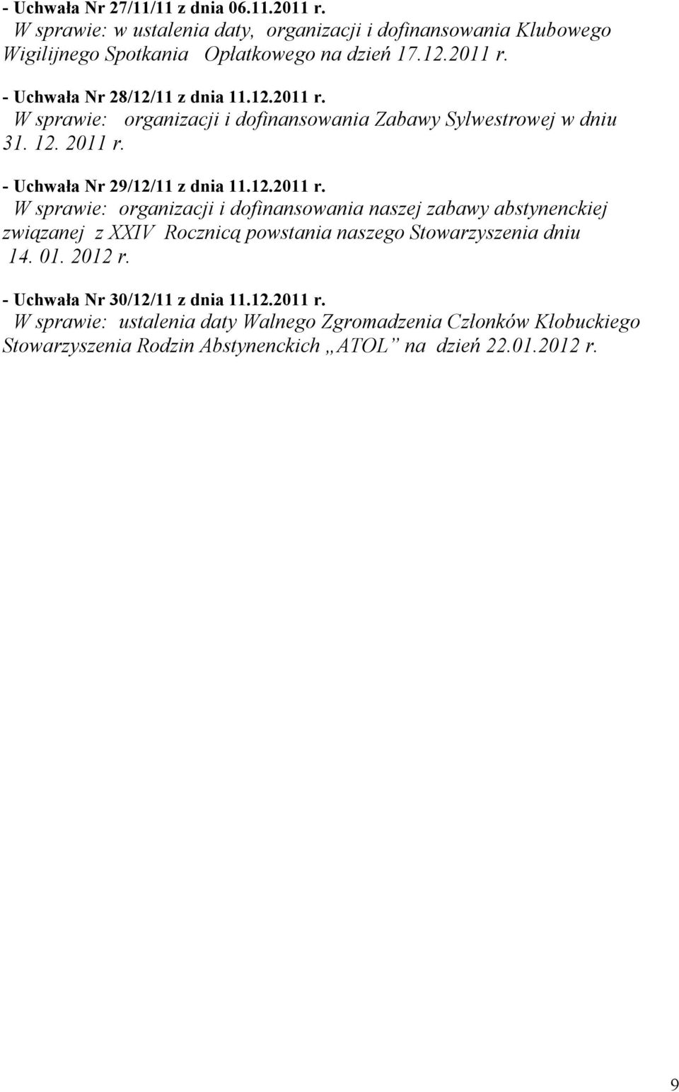 12.2011 r. W sprawie: organizacji i dofinansowania naszej zabawy abstynenckiej związanej z XXIV Rocznicą powstania naszego Stowarzyszenia dniu 14. 01. 2012 r.