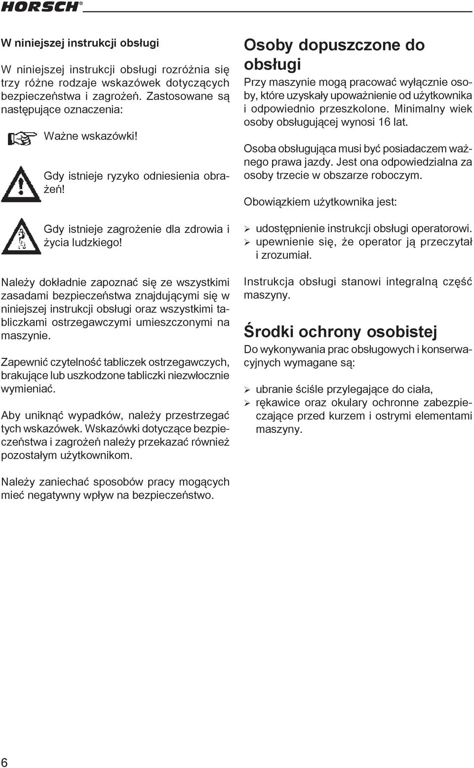 Należy dokładnie zapoznać się ze wszystkimi zasadami bezpieczeństwa znajdującymi się w niniejszej instrukcji obsługi oraz wszystkimi tabliczkami ostrzegawczymi umieszczonymi na maszynie.