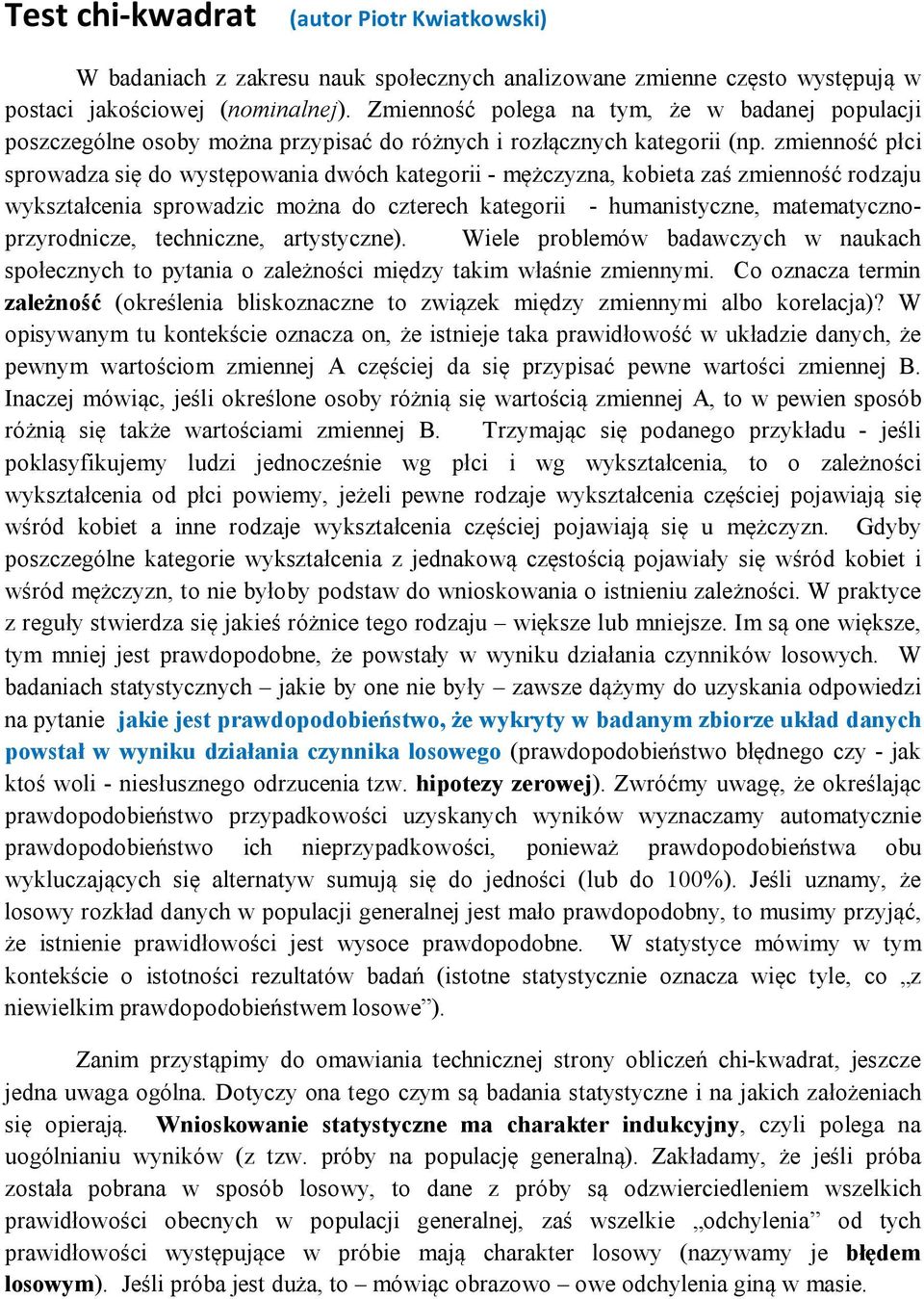 zmienność płci sprowadza się do występowania dwóch kategorii - mężczyzna, kobieta zaś zmienność rodzaju wykształcenia sprowadzic można do czterech kategorii - humanistyczne, matematycznoprzyrodnicze,