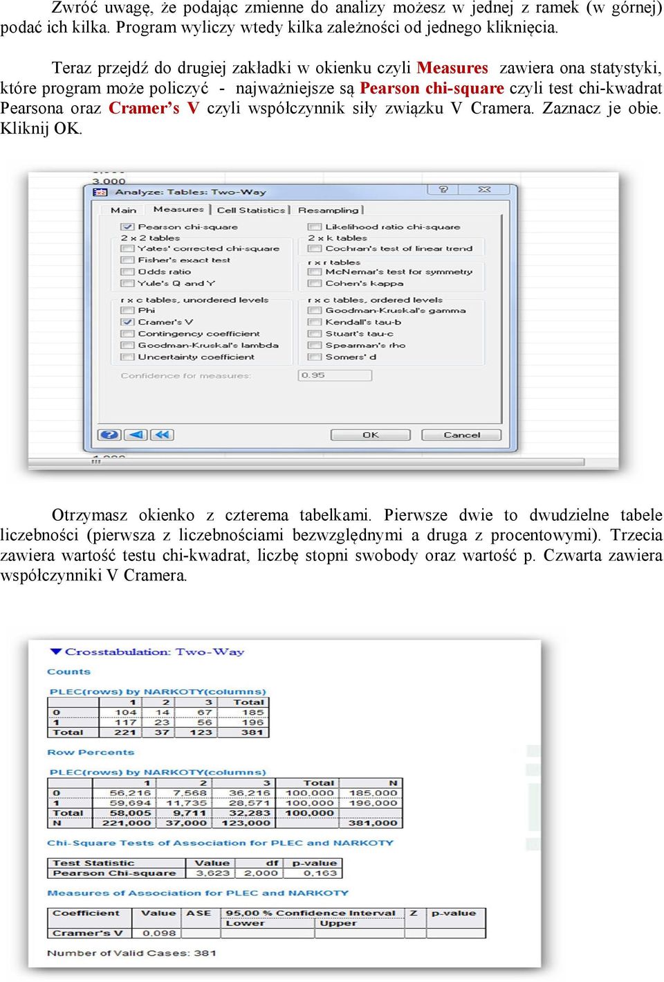 Pearsona oraz Cramer s V czyli współczynnik siły związku V Cramera. Zaznacz je obie. Kliknij OK. Otrzymasz okienko z czterema tabelkami.