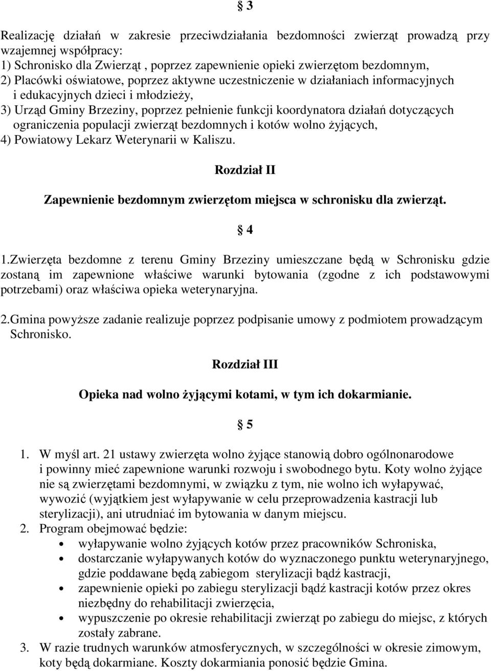 ograniczenia populacji zwierząt bezdomnych i kotów wolno Ŝyjących, 4) Powiatowy Lekarz Weterynarii w Kaliszu. Rozdział II Zapewnienie bezdomnym zwierzętom miejsca w schronisku dla zwierząt. 4 1.