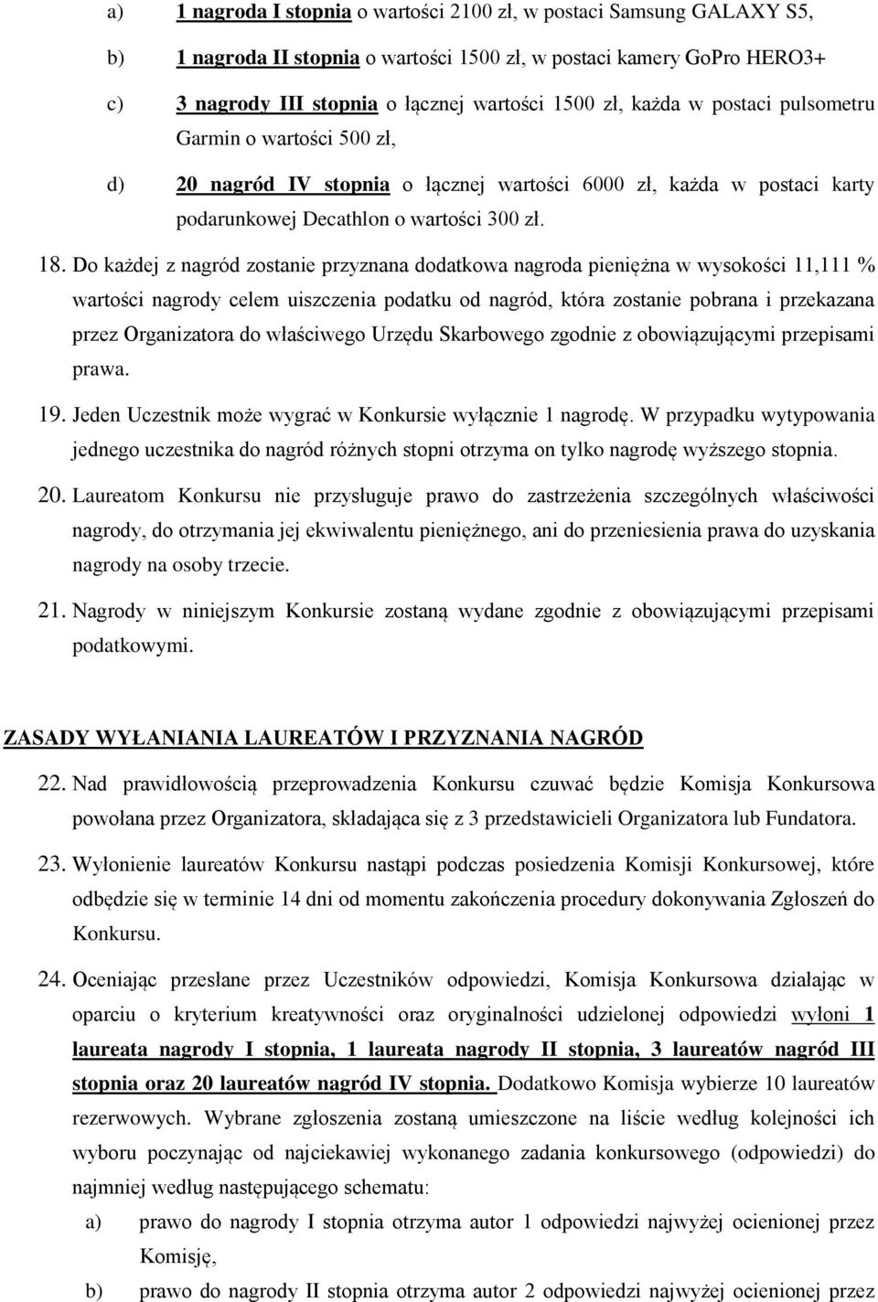 Do każdej z nagród zostanie przyznana dodatkowa nagroda pieniężna w wysokości 11,111 % wartości nagrody celem uiszczenia podatku od nagród, która zostanie pobrana i przekazana przez Organizatora do