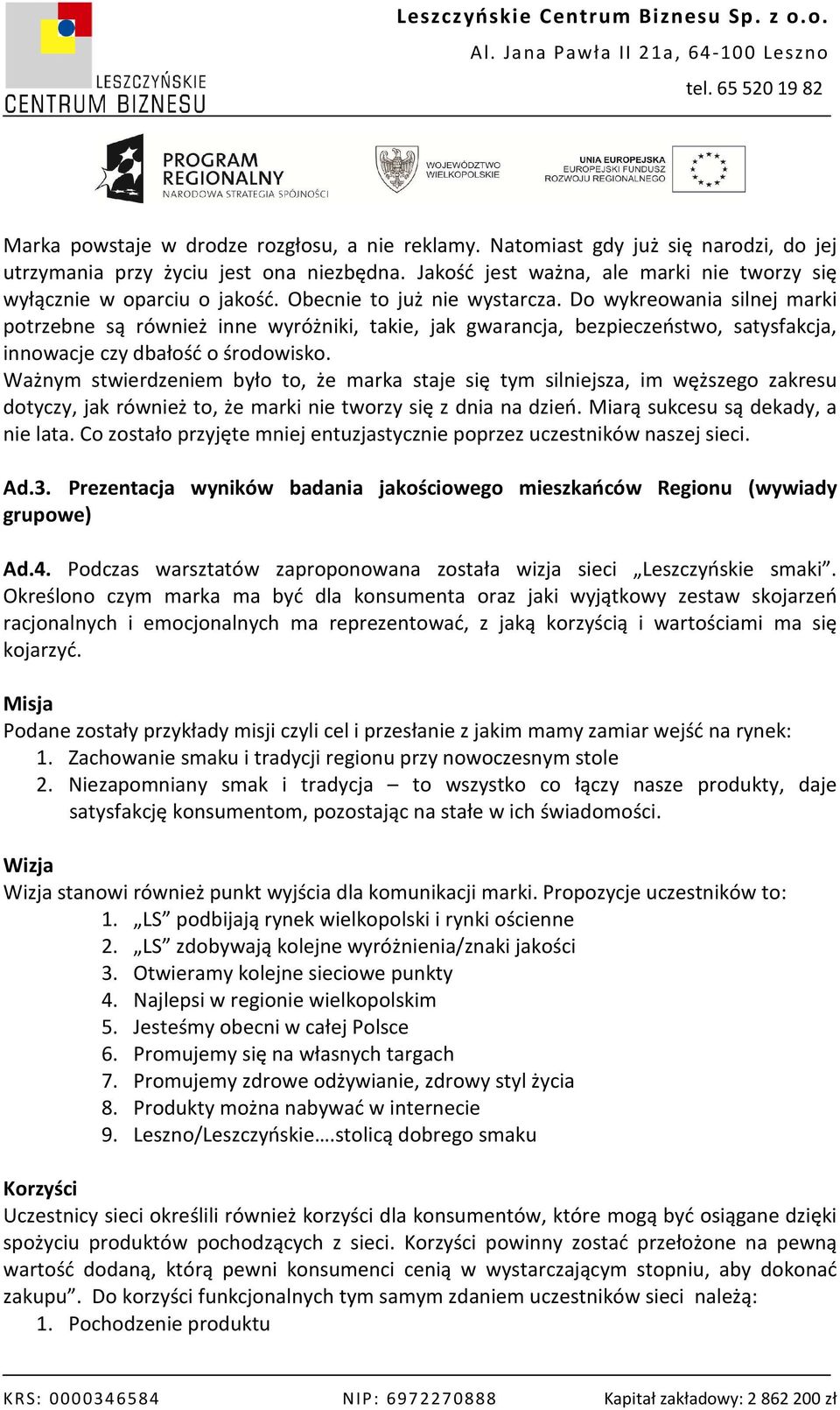 Do wykreowania silnej marki potrzebne są również inne wyróżniki, takie, jak gwarancja, bezpieczeństwo, satysfakcja, innowacje czy dbałość o środowisko.