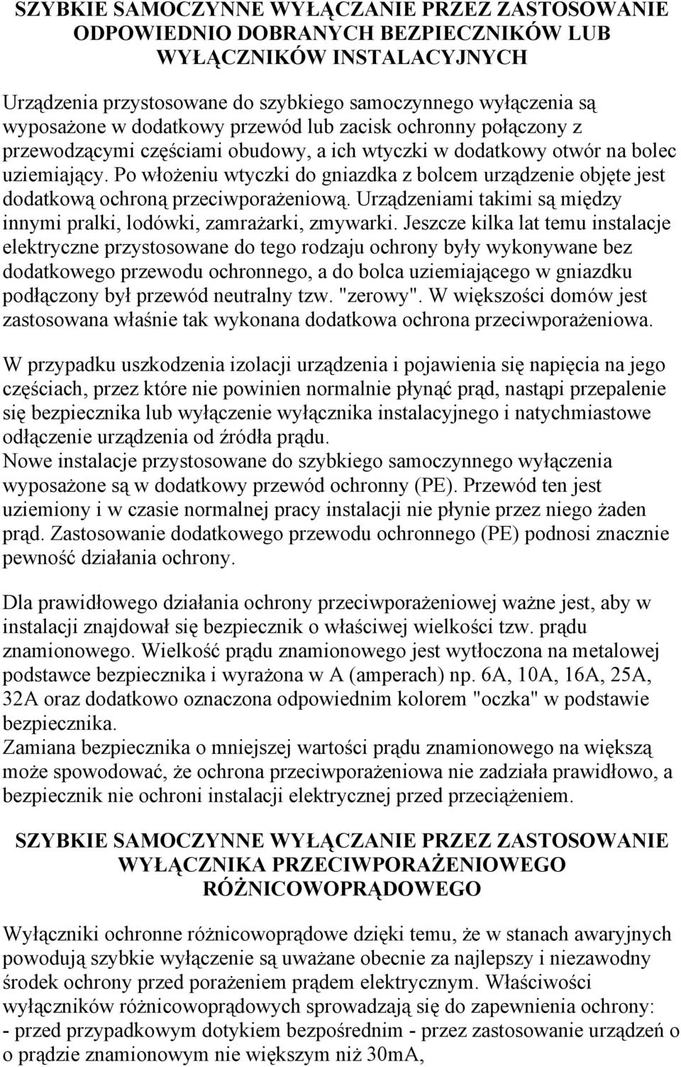 Po włożeniu wtyczki do gniazdka z bolcem urządzenie objęte jest dodatkową ochroną przeciwporażeniową. Urządzeniami takimi są między innymi pralki, lodówki, zamrażarki, zmywarki.