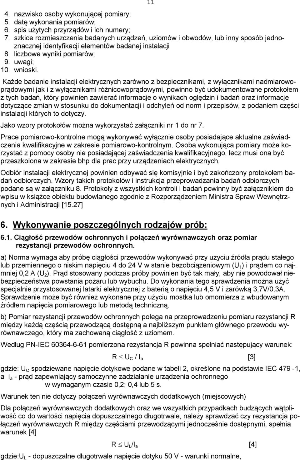 11 Każde badanie instalacji elektrycznych zarówno z bezpiecznikami, z wyłącznikami nadmiarowoprądowymi jak i z wyłącznikami różnicowoprądowymi, powinno być udokumentowane protokołem z tych badań,