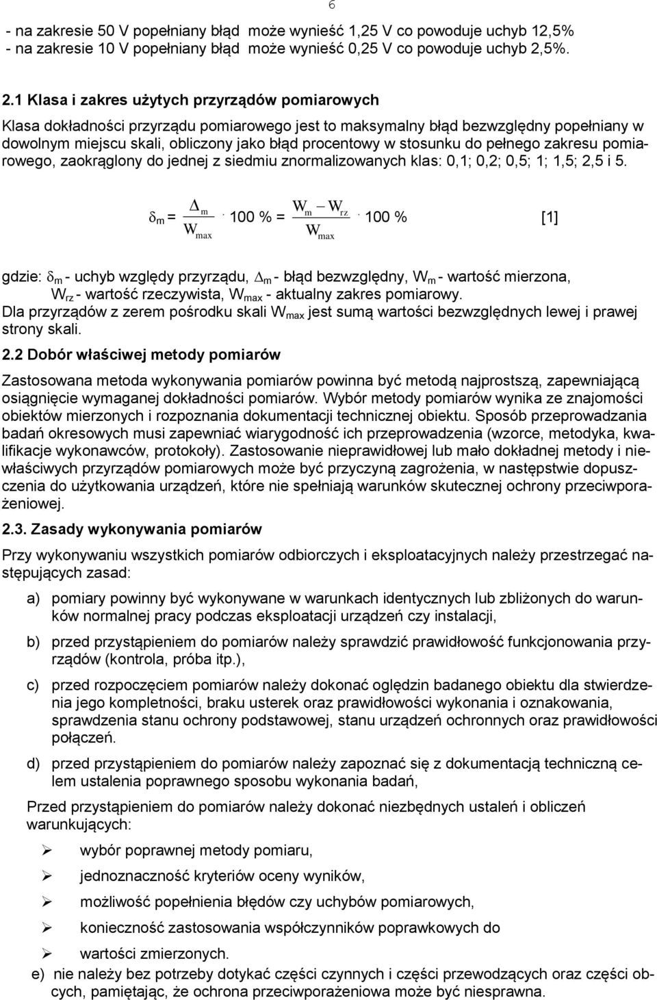 stosunku do pełnego zakresu pomiarowego, zaokrąglony do jednej z siedmiu znormalizowanych klas: 0,1; 0,2; 0,5; 1; 1,5; 2,5 i 5. m = m. 100 % = W W m W max W max rz.