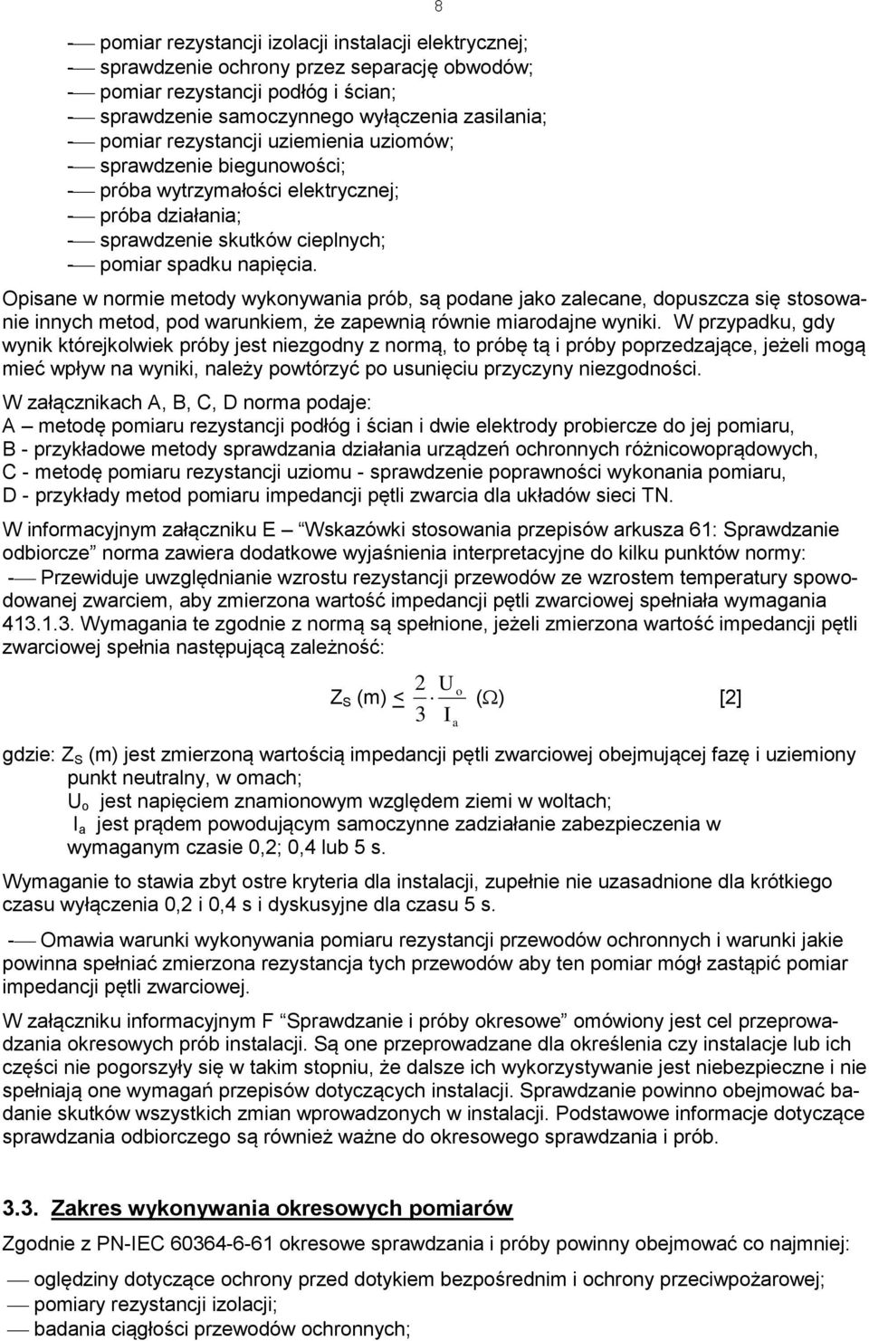 8 Opisane w normie metody wykonywania prób, są podane jako zalecane, dopuszcza się stosowanie innych metod, pod warunkiem, że zapewnią równie miarodajne wyniki.