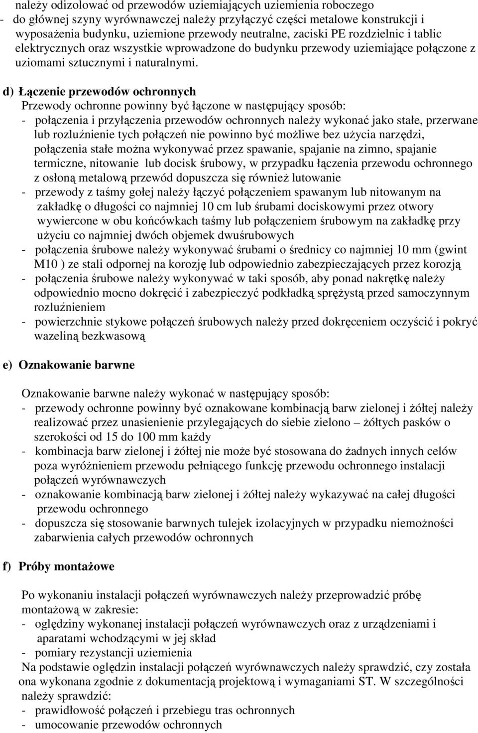 d) Łączenie przewodów ochronnych Przewody ochronne powinny być łączone w następujący sposób: - połączenia i przyłączenia przewodów ochronnych naleŝy wykonać jako stałe, przerwane lub rozluźnienie