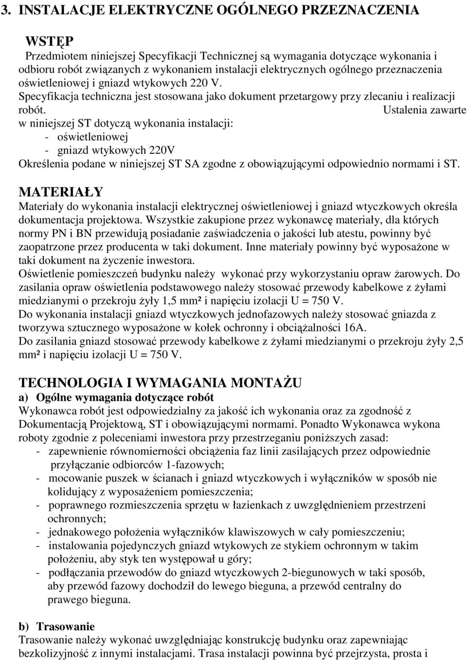 Ustalenia zawarte w niniejszej ST dotyczą wykonania instalacji: - oświetleniowej - gniazd wtykowych 220V Określenia podane w niniejszej ST SA zgodne z obowiązującymi odpowiednio normami i ST.