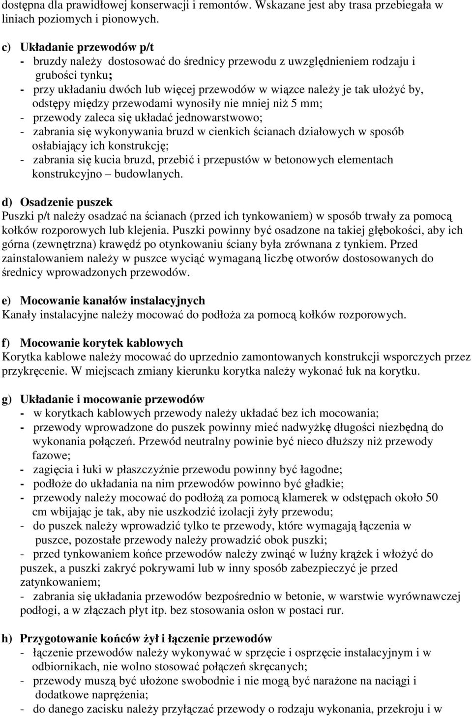 odstępy między przewodami wynosiły nie mniej niŝ 5 mm; - przewody zaleca się układać jednowarstwowo; - zabrania się wykonywania bruzd w cienkich ścianach działowych w sposób osłabiający ich