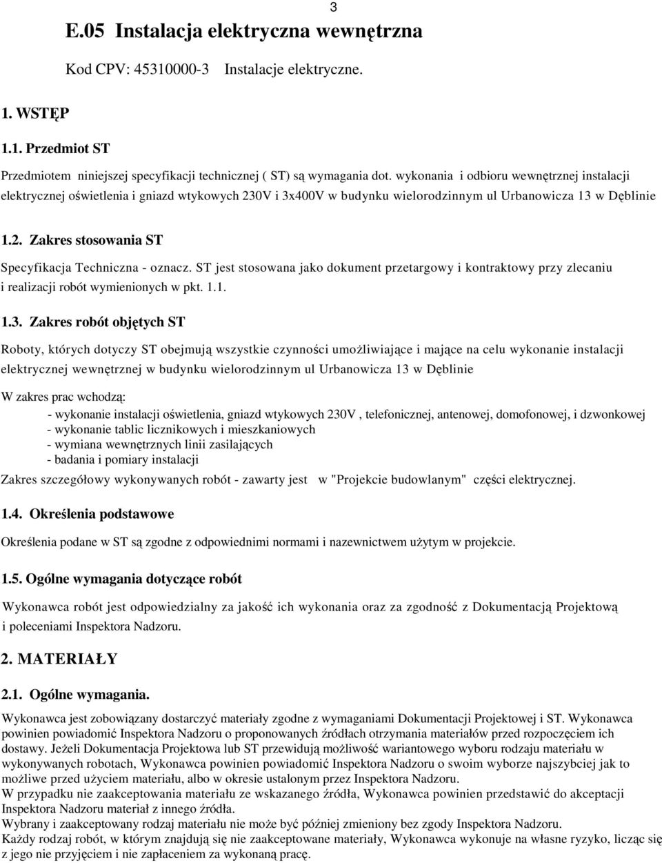 ST jest stosowana jako dokument przetargowy i kontraktowy przy zlecaniu i realizacji robót wymienionych w pkt. 1.1. 1.3.