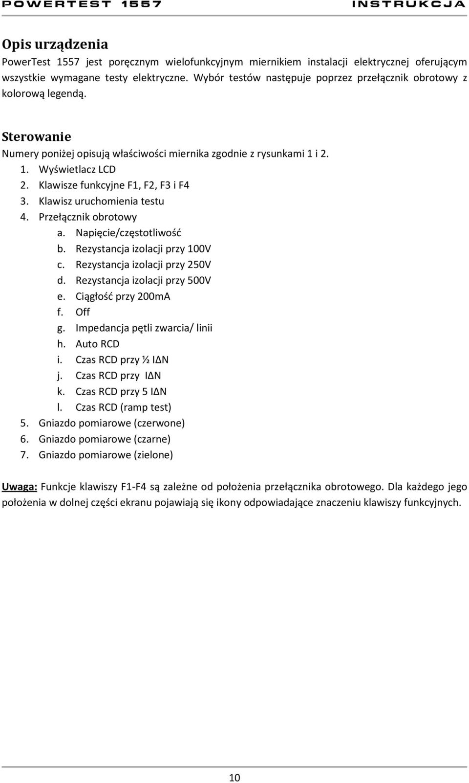 Klawisze funkcyjne F1, F2, F3 i F4 3. Klawisz uruchomienia testu 4. Przełącznik obrotowy a. Napięcie/częstotliwość b. Rezystancja izolacji przy 100V c. Rezystancja izolacji przy 250V d.