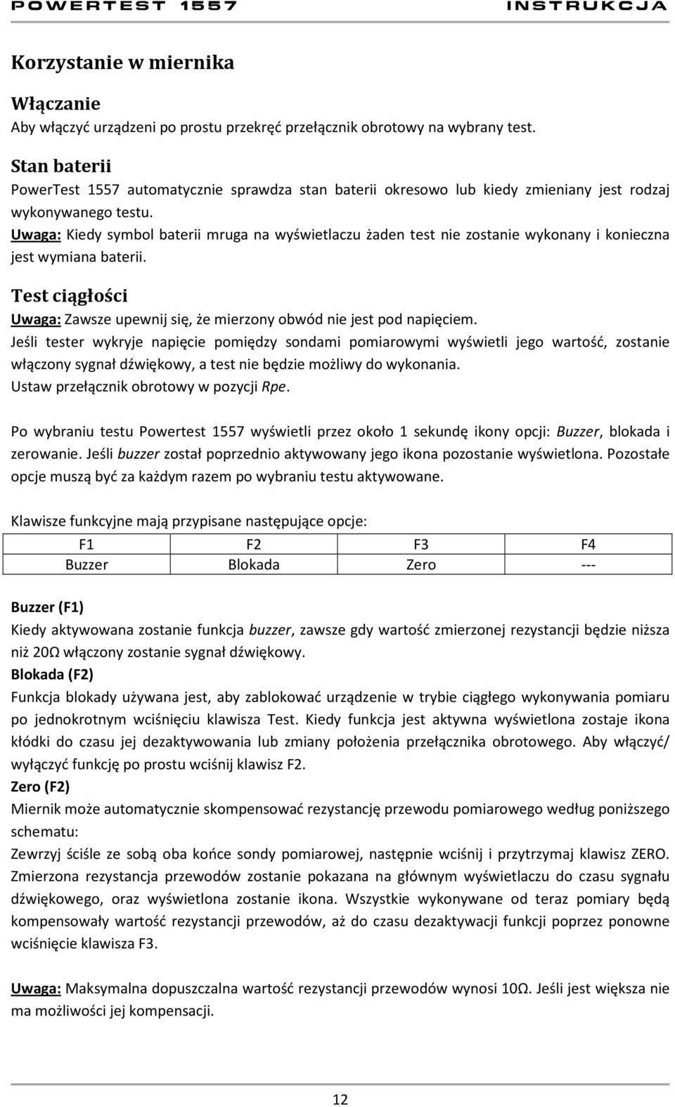 Uwaga: Kiedy symbol baterii mruga na wyświetlaczu żaden test nie zostanie wykonany i konieczna jest wymiana baterii. Test ciągłości Uwaga: Zawsze upewnij się, że mierzony obwód nie jest pod napięciem.