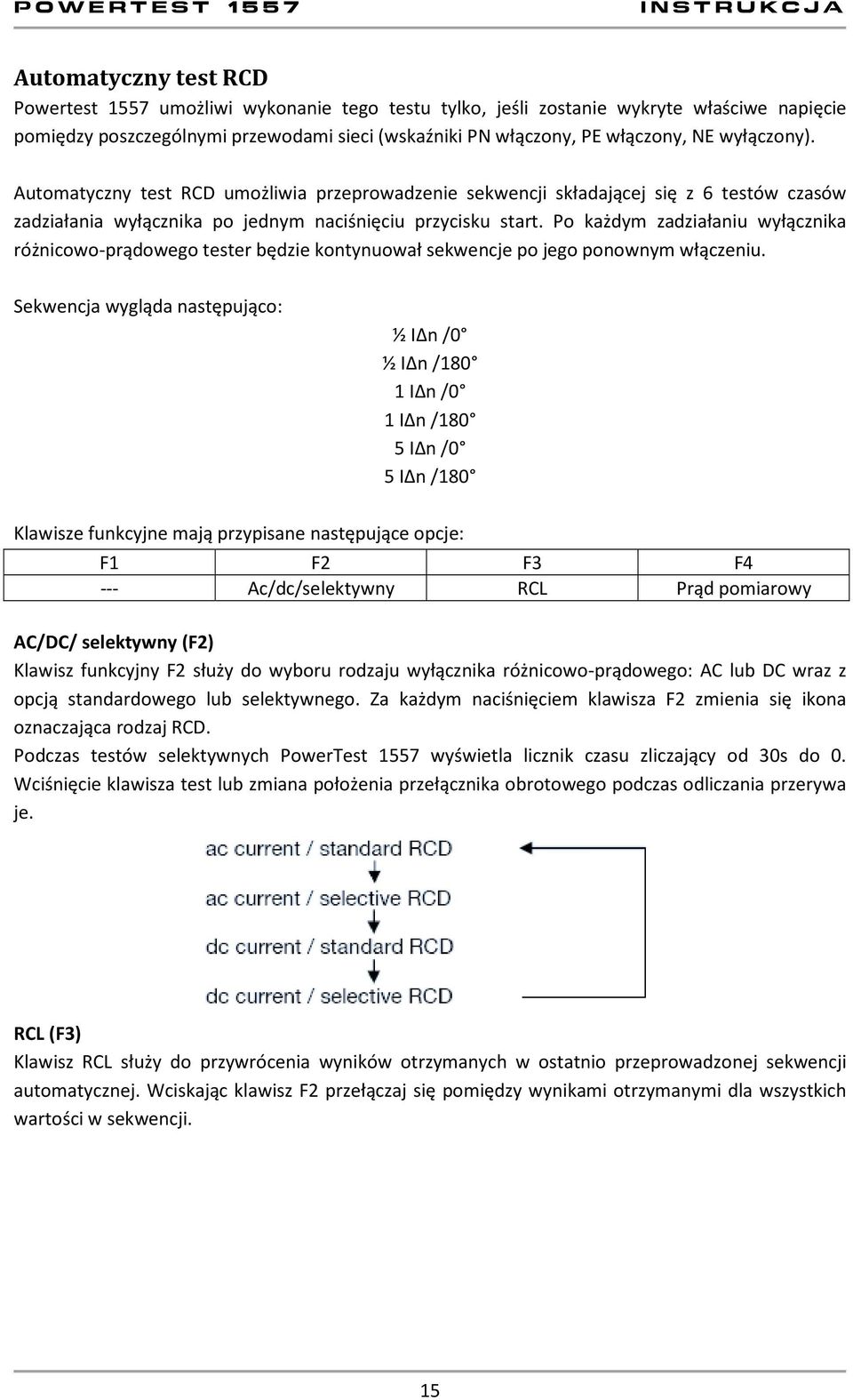 Po każdym zadziałaniu wyłącznika różnicowo-prądowego tester będzie kontynuował sekwencje po jego ponownym włączeniu.