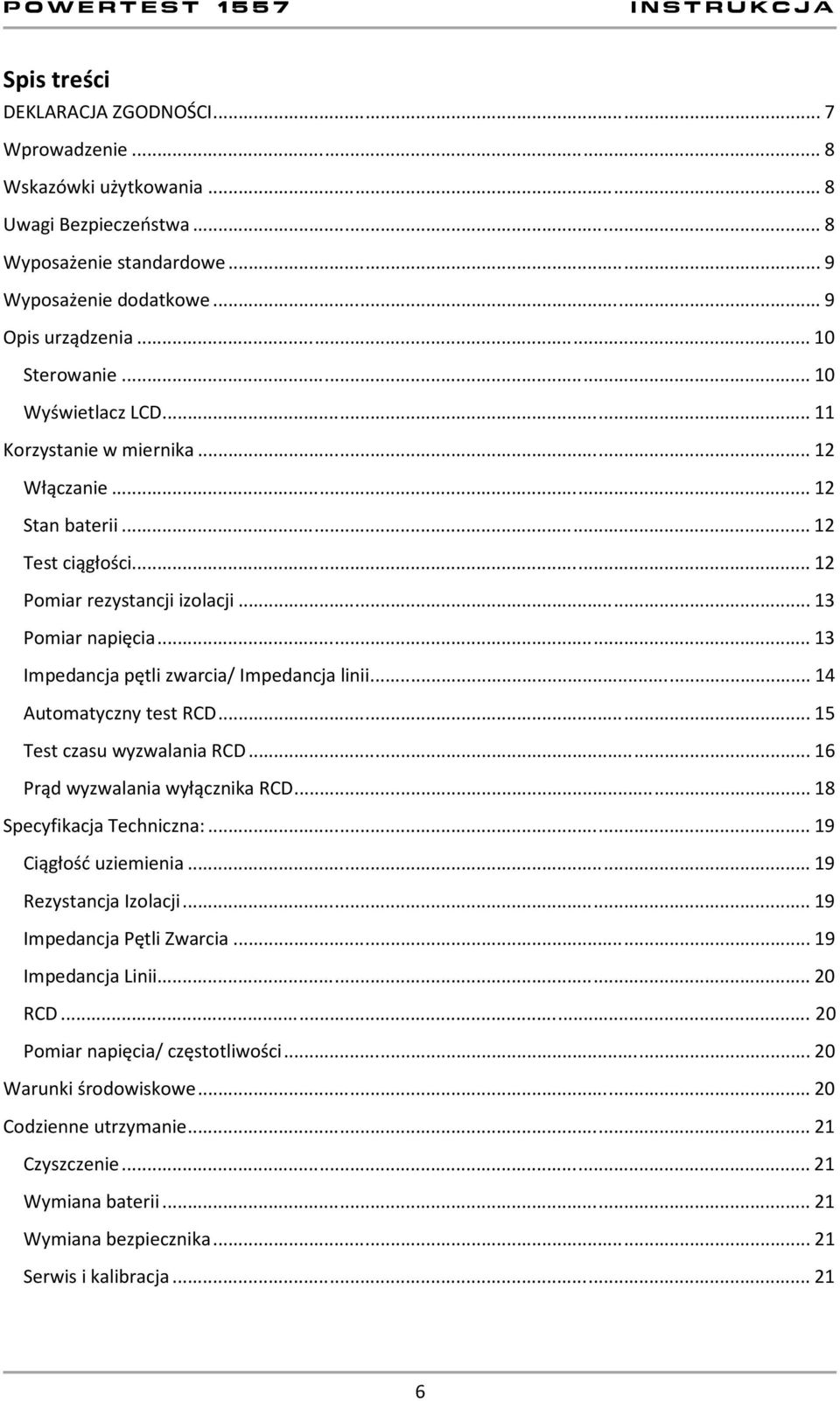 .. 13 Impedancja pętli zwarcia/ Impedancja linii... 14 Automatyczny test RCD... 15 Test czasu wyzwalania RCD... 16 Prąd wyzwalania wyłącznika RCD... 18 Specyfikacja Techniczna:.