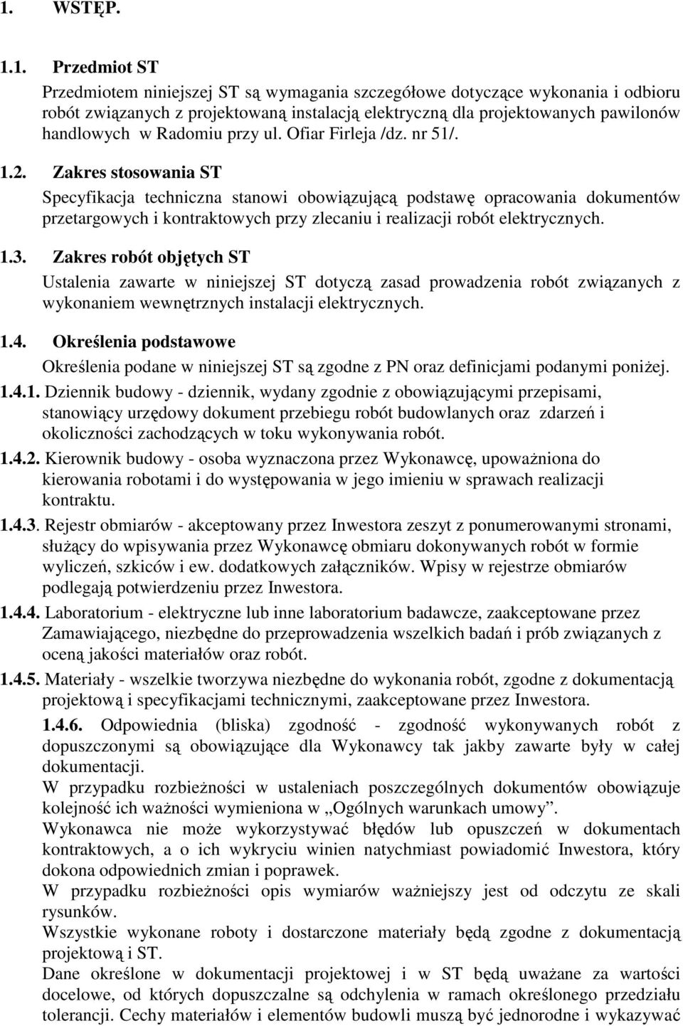 Zakres stosowania ST Specyfikacja techniczna stanowi obowiązującą podstawę opracowania dokumentów przetargowych i kontraktowych przy zlecaniu i realizacji robót elektrycznych. 1.3.