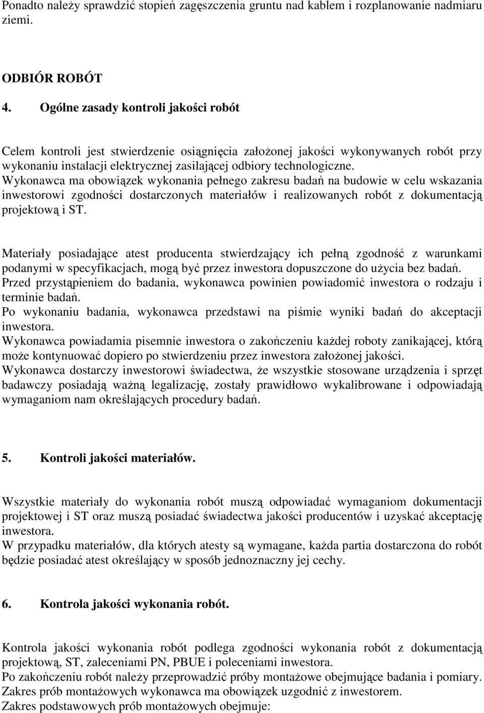 Wykonawca ma obowiązek wykonania pełnego zakresu badań na budowie w celu wskazania inwestorowi zgodności dostarczonych materiałów i realizowanych robót z dokumentacją projektową i ST.