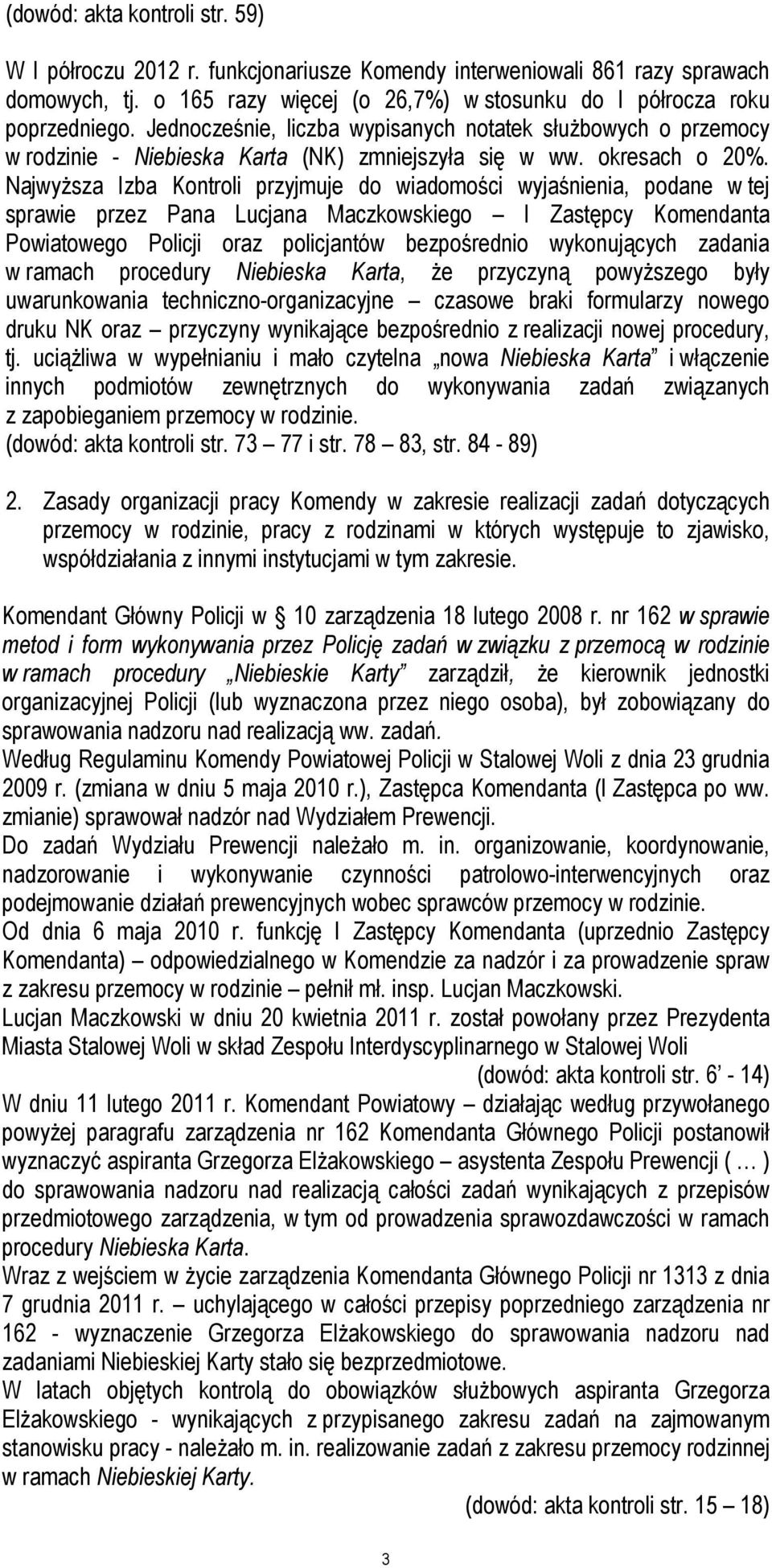 Najwyższa Izba Kontroli przyjmuje do wiadomości wyjaśnienia, podane w tej sprawie przez Pana Lucjana Maczkowskiego I Zastępcy Komendanta Powiatowego Policji oraz policjantów bezpośrednio wykonujących