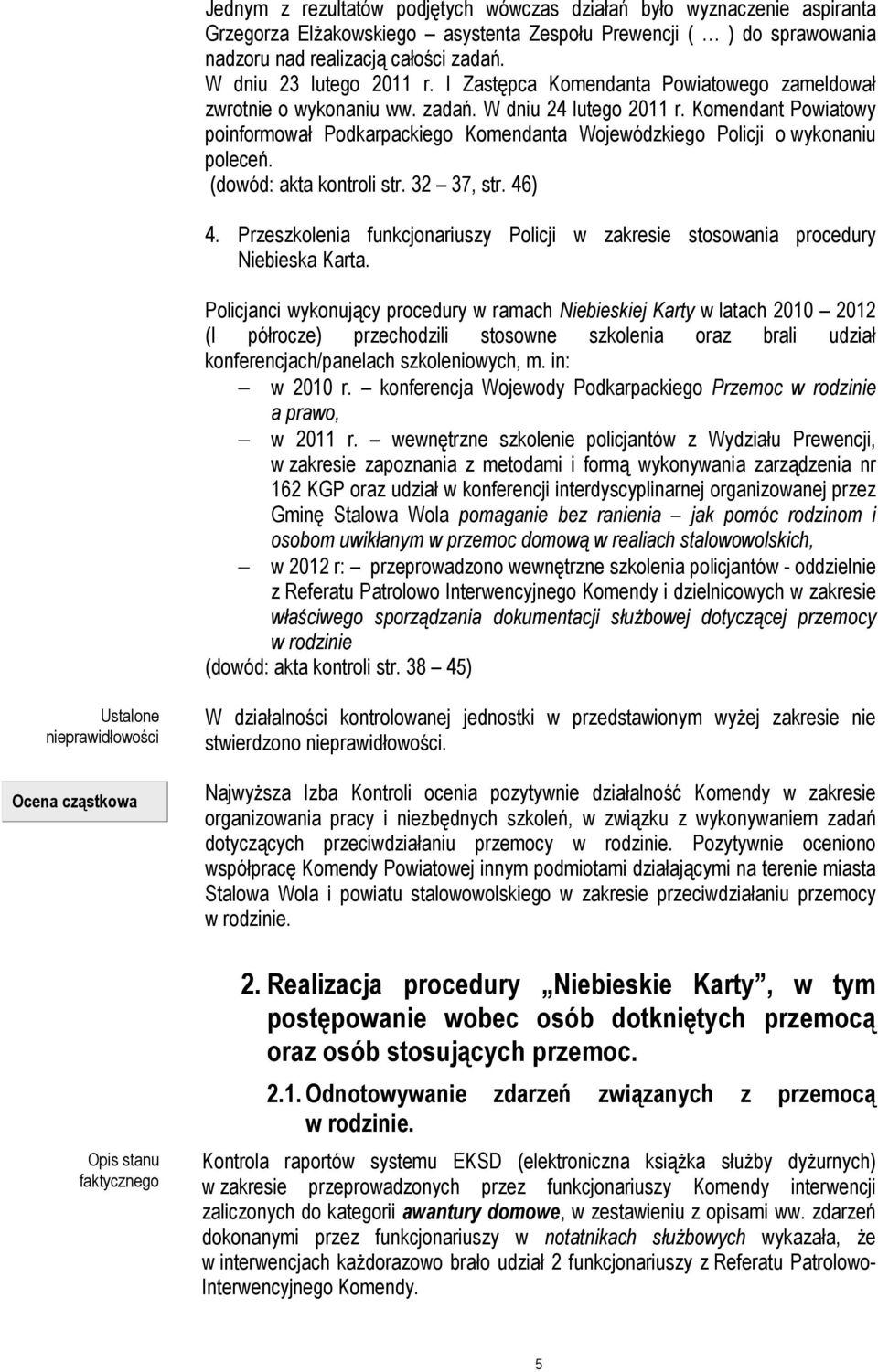 Komendant Powiatowy poinformował Podkarpackiego Komendanta Wojewódzkiego Policji o wykonaniu poleceń. (dowód: akta kontroli str. 32 37, str. 46) 4.