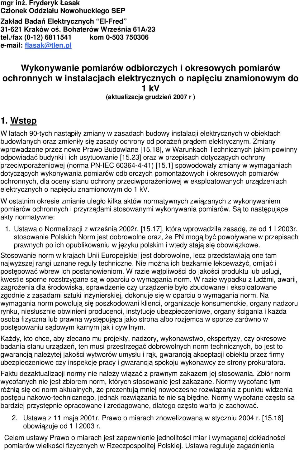 Wstęp W latach 90-tych nastąpiły zmiany w zasadach budowy instalacji elektrycznych w obiektach budowlanych oraz zmieniły się zasady ochrony od porażeń prądem elektrycznym.