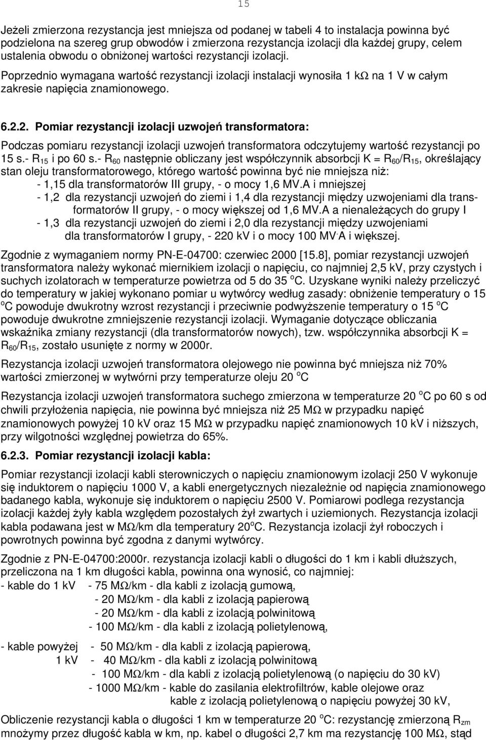 2. Pomiar rezystancji izolacji uzwojeń transformatora: Podczas pomiaru rezystancji izolacji uzwojeń transformatora odczytujemy wartość rezystancji po 15 s.- R 15 i po 60 s.