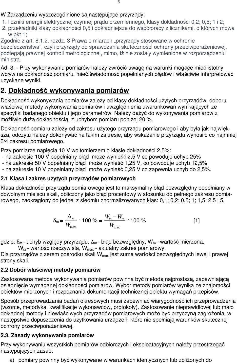 3 Prawa o miarach przyrządy stosowane w ochronie bezpieczeństwa, czyli przyrządy do sprawdzania skuteczności ochrony przeciwporażeniowej, podlegają prawnej kontroli metrologicznej, mimo, iż nie