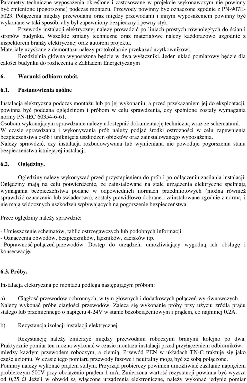 Przewody instalacji elektrycznej naleŝy prowadzić po liniach prostych równoległych do ścian i stropów budynku.