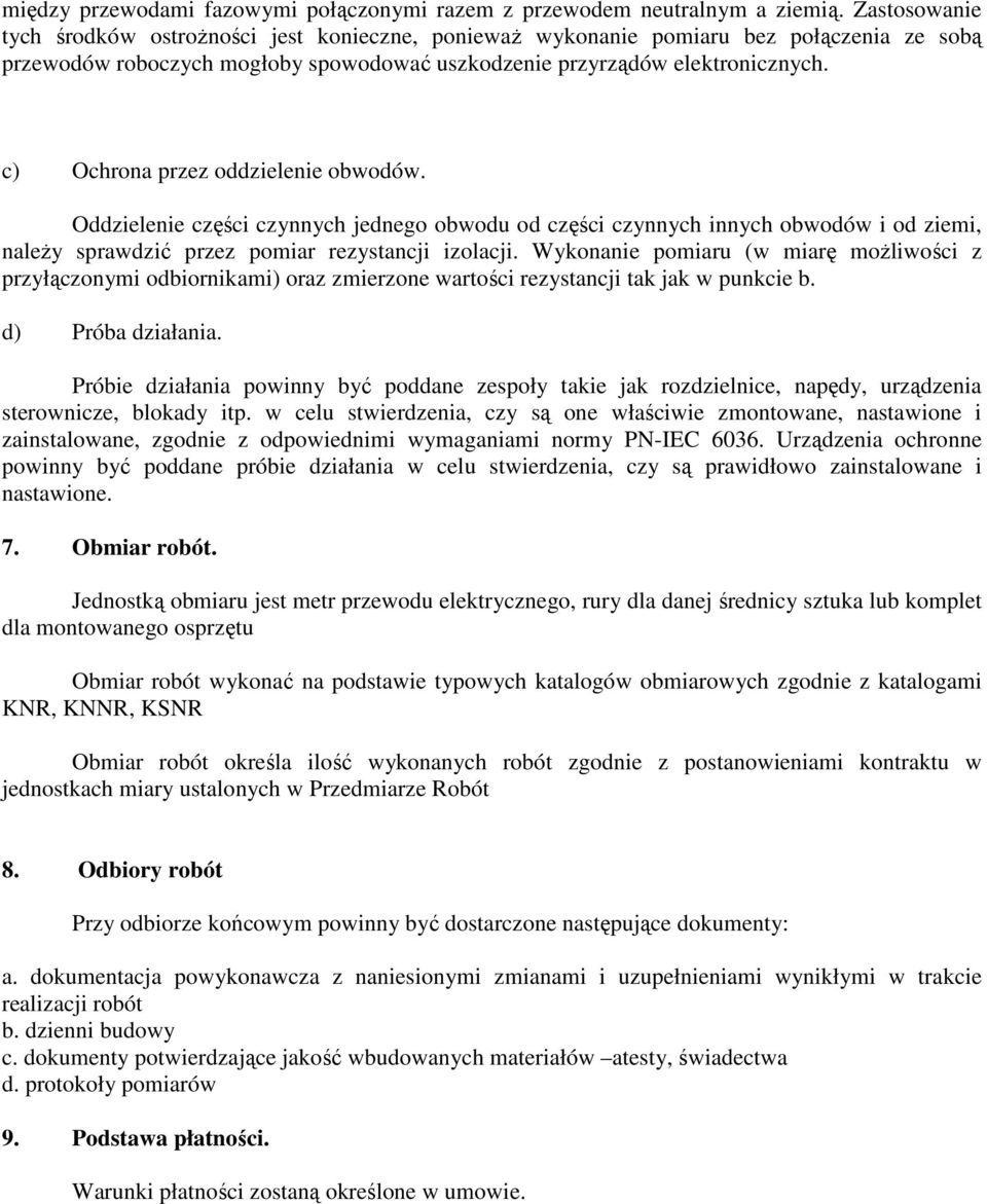 c) Ochrona przez oddzielenie obwodów. Oddzielenie części czynnych jednego obwodu od części czynnych innych obwodów i od ziemi, naleŝy sprawdzić przez pomiar rezystancji izolacji.