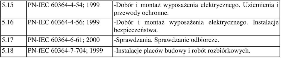 16 PN-IEC 60364-4-56; 1999 -Dobór i montaŝ wyposaŝenia elektrycznego.