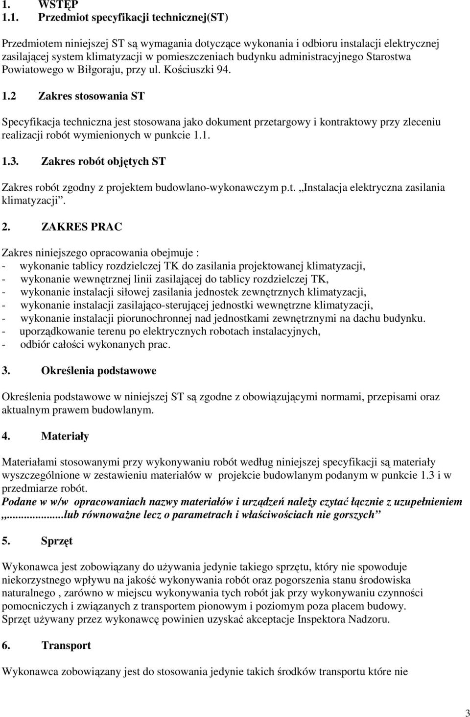 2 Zakres stosowania ST Specyfikacja techniczna jest stosowana jako dokument przetargowy i kontraktowy przy zleceniu realizacji robót wymienionych w punkcie 1.1. 1.3.