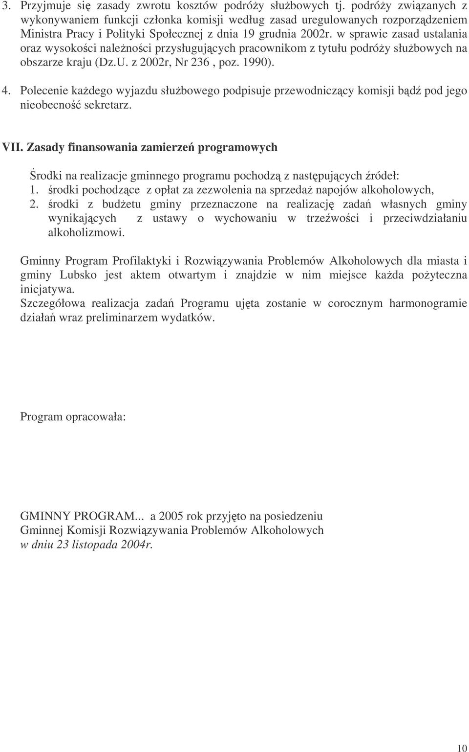 w sprawie zasad ustalania oraz wysokoci nalenoci przysługujcych pracownikom z tytułu podróy słubowych na obszarze kraju (Dz.U. z 2002r, Nr 236, poz. 1990). 4.