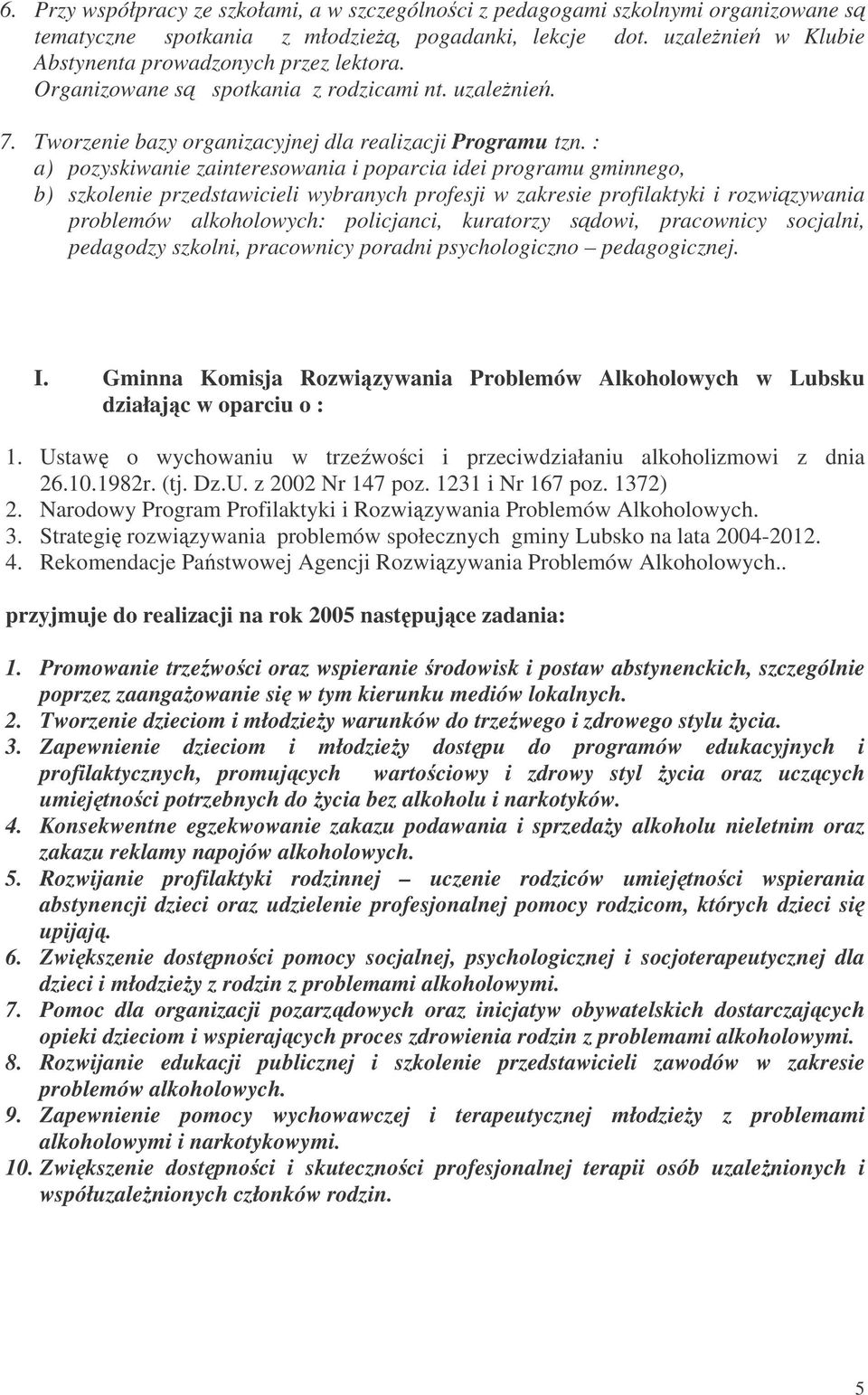 : a) pozyskiwanie zainteresowania i poparcia idei programu gminnego, b) szkolenie przedstawicieli wybranych profesji w zakresie profilaktyki i rozwizywania problemów alkoholowych: policjanci,