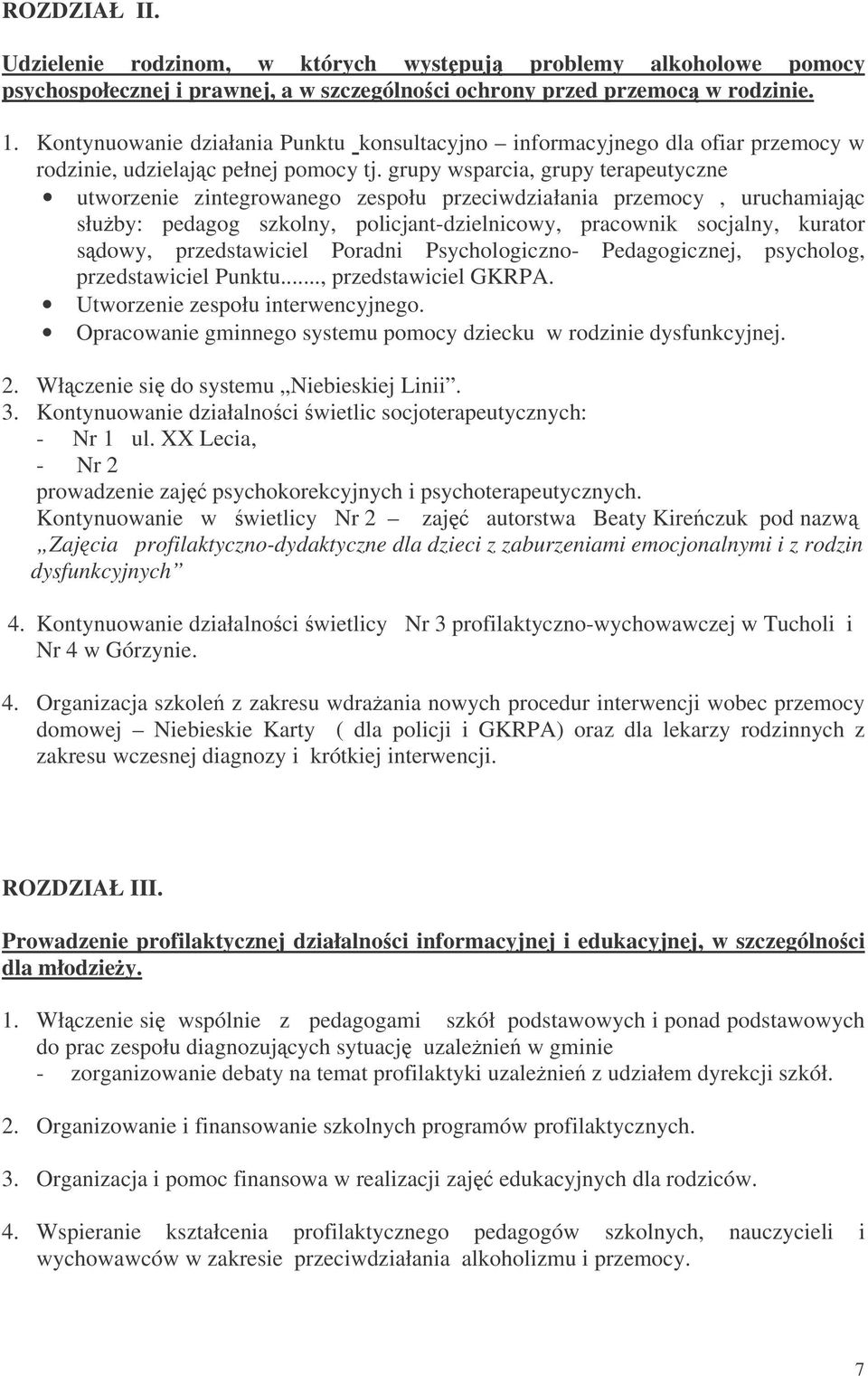 grupy wsparcia, grupy terapeutyczne utworzenie zintegrowanego zespołu przeciwdziałania przemocy, uruchamiajc słuby: pedagog szkolny, policjant-dzielnicowy, pracownik socjalny, kurator sdowy,