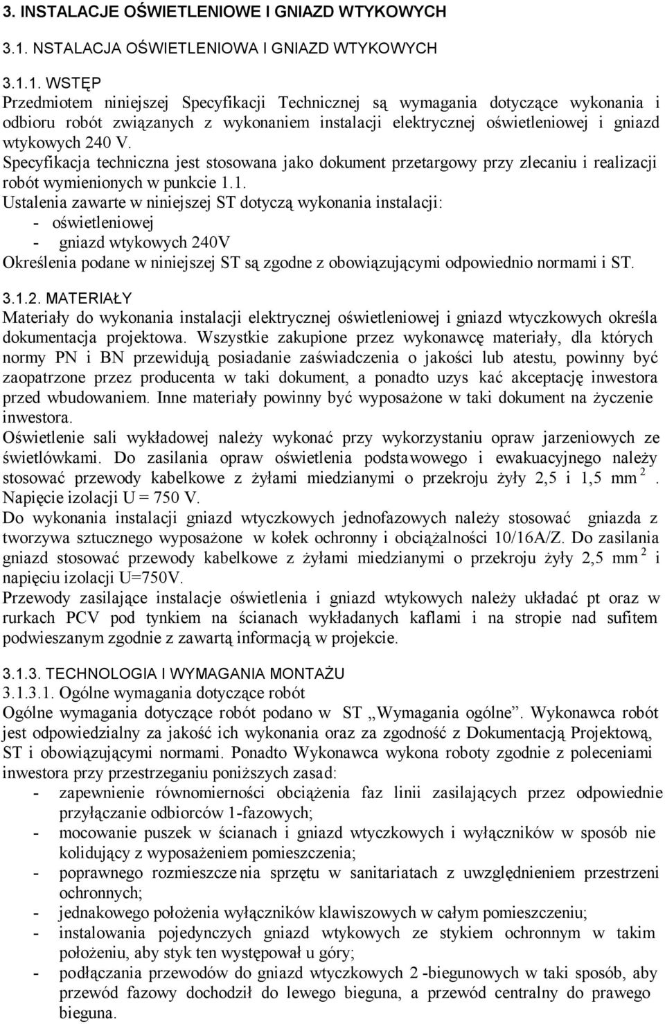 1. WSTĘP Przedmiotem niniejszej Specyfikacji Technicznej są wymagania dotyczące wykonania i odbioru robót związanych z wykonaniem instalacji elektrycznej oświetleniowej i gniazd wtykowych 240 V.