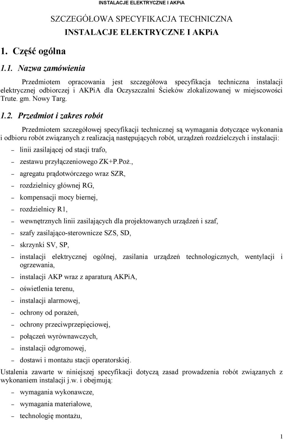 Przedmiot i zakres robót Przedmiotem szczegółowej specyfikacji technicznej są wymagania dotyczące wykonania i odbioru robót związanych z realizacją następujących robót, urządzeń rozdzielczych i