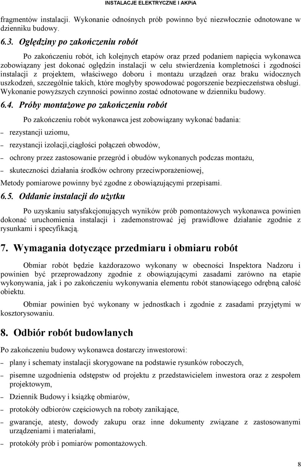 zgodności instalacji z projektem, właściwego doboru i montażu urządzeń oraz braku widocznych uszkodzeń, szczególnie takich, które mogłyby spowodować pogorszenie bezpieczeństwa obsługi.