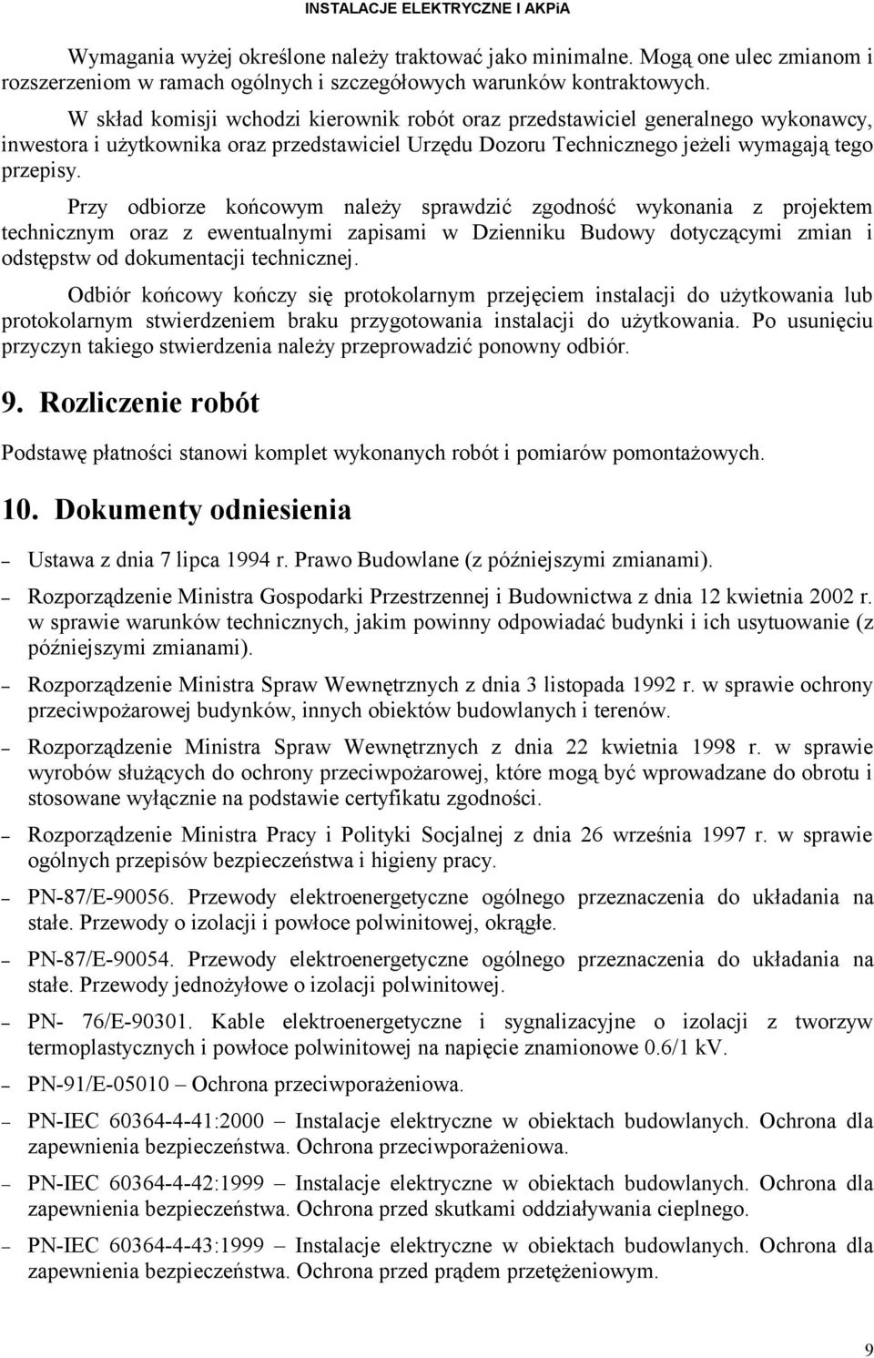 Przy odbiorze końcowym należy sprawdzić zgodność wykonania z projektem technicznym oraz z ewentualnymi zapisami w Dzienniku Budowy dotyczącymi zmian i odstępstw od dokumentacji technicznej.