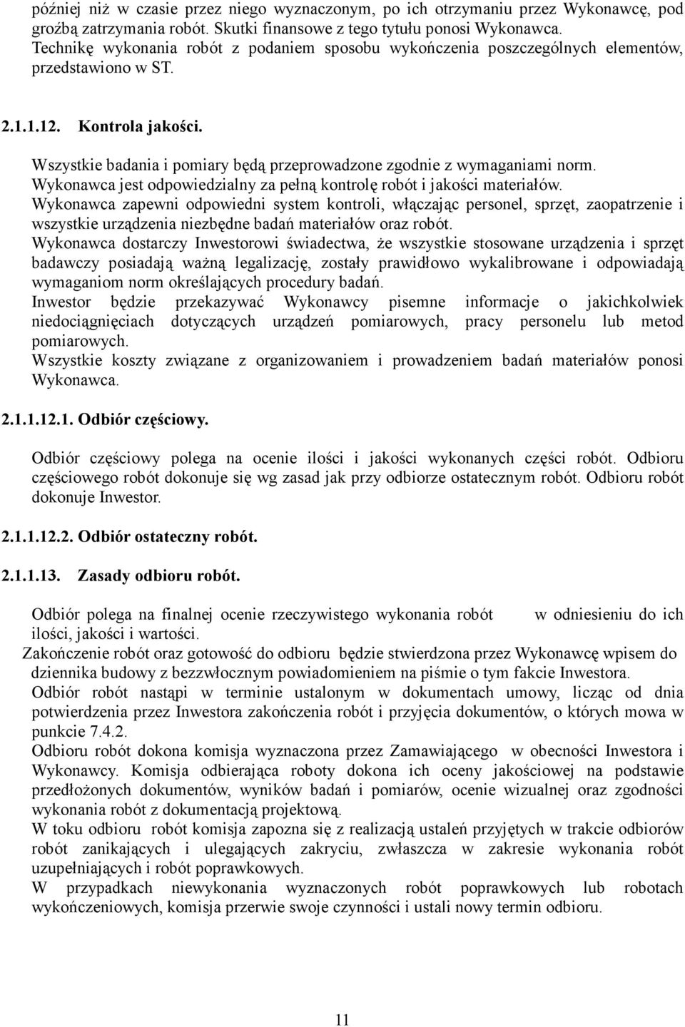 Wszystkie badania i pomiary będą przeprowadzone zgodnie z wymaganiami norm. Wykonawca jest odpowiedzialny za pełną kontrolę robót i jakości materiałów.