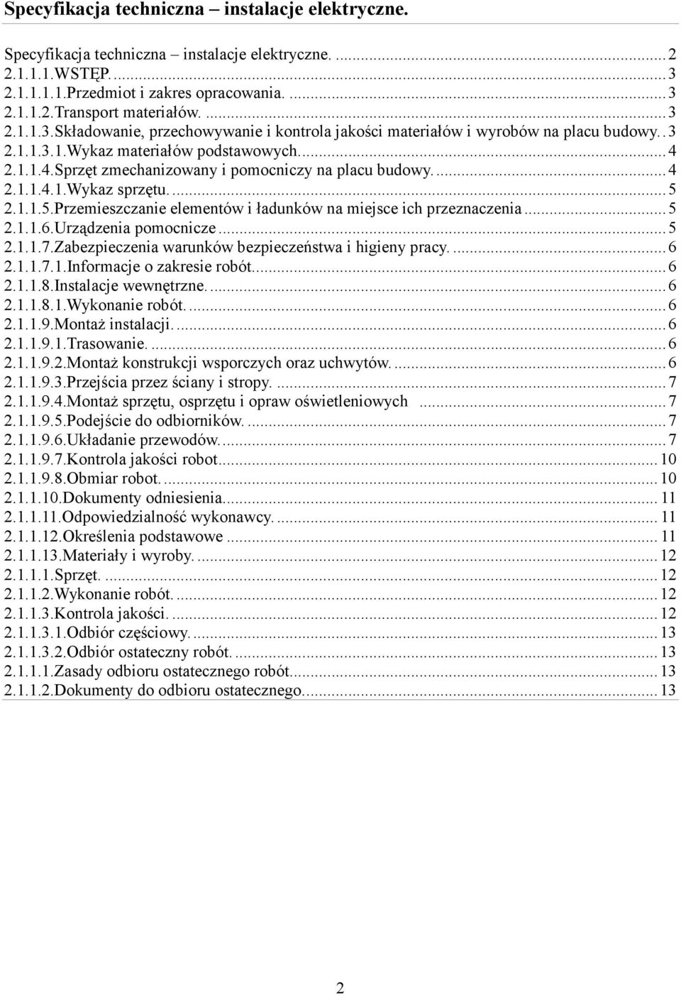 ..4 2.1.1.4.Sprzęt zmechanizowany i pomocniczy na placu budowy...4 2.1.1.4.1.Wykaz sprzętu...5 2.1.1.5.Przemieszczanie elementów i ładunków na miejsce ich przeznaczenia...5 2.1.1.6.