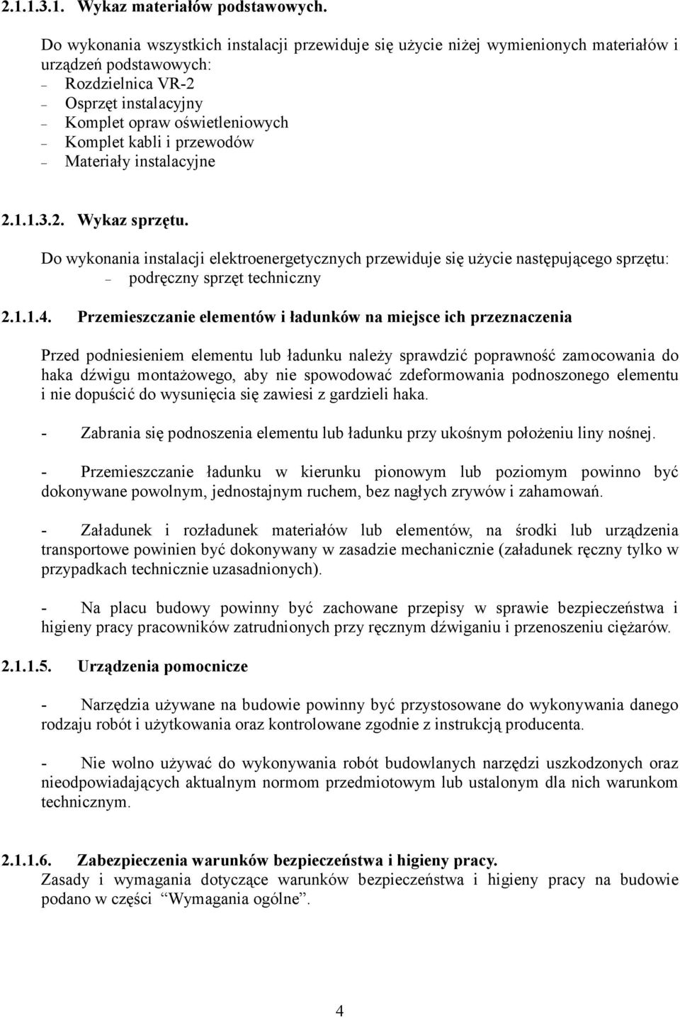 przewodów Materiały instalacyjne 2.1.1.3.2. Wykaz sprzętu. Do wykonania instalacji elektroenergetycznych przewiduje się uŝycie następującego sprzętu: podręczny sprzęt techniczny 2.1.1.4.