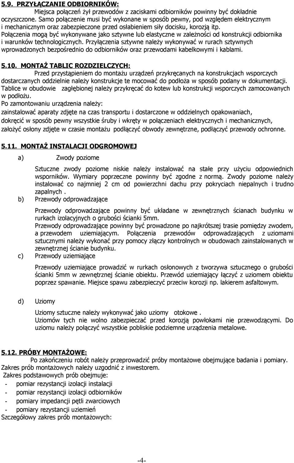 Połączenia mogą być wykonywane jako sztywne lub elastyczne w zależności od konstrukcji odbiornika i warunków technologicznych.