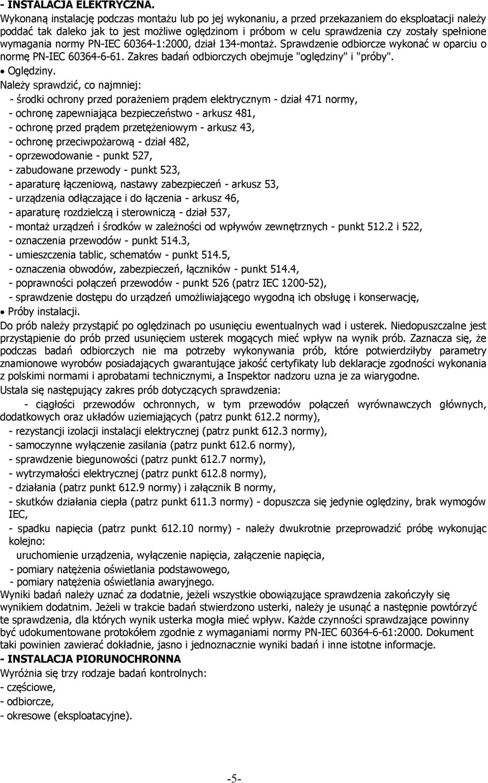 spełnione wymagania normy PN-IEC 60364-1:2000, dział 134-montaż. Sprawdzenie odbiorcze wykonać w oparciu o normę PN-IEC 60364-6-61. Zakres badań odbiorczych obejmuje "oględziny" i "próby". Oględziny.