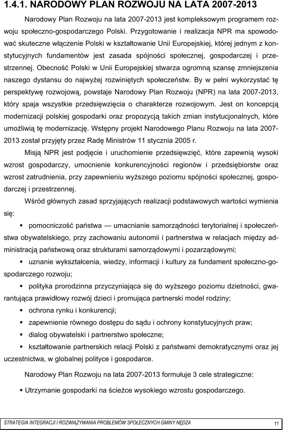 przestrzennej. Obecność Polski w Unii Europejskiej stwarza ogromną szansę zmniejszenia naszego dystansu do najwyŝej rozwiniętych społeczeństw.