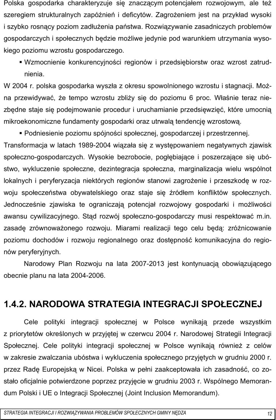 Rozwiązywanie zasadniczych problemów gospodarczych i społecznych będzie moŝliwe jedynie pod warunkiem utrzymania wysokiego poziomu wzrostu gospodarczego.