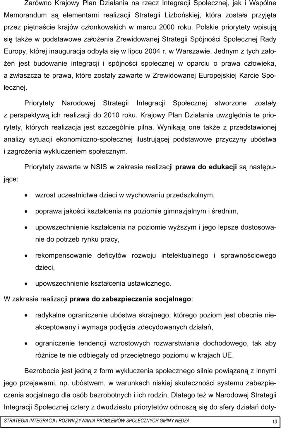 Jednym z tych zało- Ŝeń jest budowanie integracji i spójności społecznej w oparciu o prawa człowieka, a zwłaszcza te prawa, które zostały zawarte w Zrewidowanej Europejskiej Karcie Społecznej.