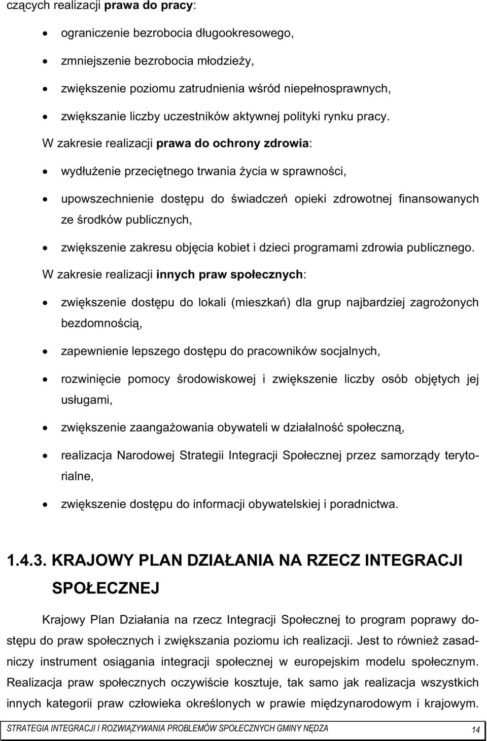 W zakresie realizacji prawa do ochrony zdrowia: wydłuŝenie przeciętnego trwania Ŝycia w sprawności, upowszechnienie dostępu do świadczeń opieki zdrowotnej finansowanych ze środków publicznych,