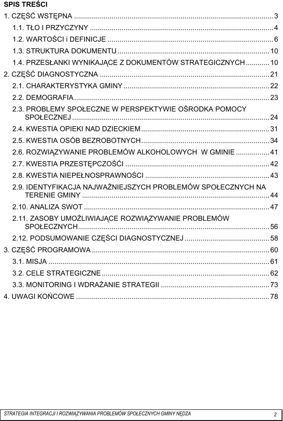 KWESTIA OSÓB BEZROBOTNYCH...34 2.6. ROZWIĄZYWANIE PROBLEMÓW ALKOHOLOWYCH W GMINIE...41 2.7. KWESTIA PRZESTĘPCZOŚĆI...42 2.8. KWESTIA NIEPEŁNOSPRAWNOŚCI...43 2.9.